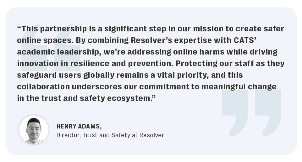 The resolver-cats research partnership can help advance online safety and harm reduction research to create safer online spaces.