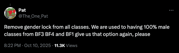 A social media post from user "pat" (@the_one_pat) dated october 10, 2025, reads: “remove gender lock from all classes. We are used to having 100% male classes from bf3 bf4 and bf1 give us that option again, please. ” the post has 11. 3k views.
